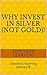 Why invest in silver (not gold)!: Edward’s learning eBooks ®