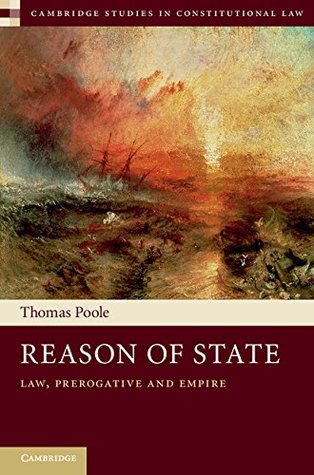 Reason of State: Law, Prerogative and Empire (Cambridge Studies in Constitutional Law Book 14)