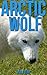 Arctic Wolf: Children Book of Fun Facts & Amazing Photos on Animals in Nature - A Wonderful Arctic Wolf Book for Kids aged 3-7