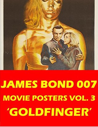 GOLDFINGER: JAMES BOND 007 MOVIE POSTER BOOK, VOL. 3: Movie Posters, Lobby Cards And Movie Stills From Around The World (JAMES BOND 007 MOVIE POSTER BOOKS)