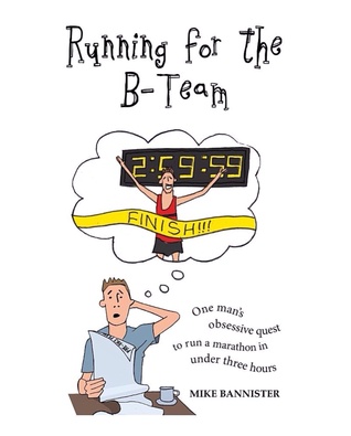Running for the B-Team: One man's obsessive quest to run a marathon in under 3 hours