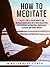 How to Meditate: Relieve Stress, Reduce Anxiety and Increase Mindfulness with Guided Meditation, Self Hypnosis, Affirmations, Mindfulness Exercises and Guided Imagery
