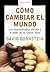 Cómo cambiar el mundo: Los emprendedores sociales y el poder de las nuevas ideas (ARENA ABIERTA) (Spanish Edition)
