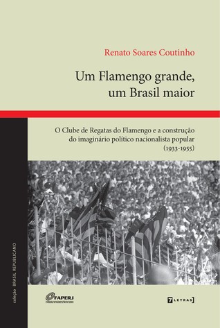 Um Flamengo grande, um Brasil maior. O clube de Regatas do Flamengo e a construção do imaginário político nacionalista popular (1933-1955)