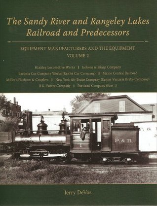 The Sandy River and Rangeley Lakes Railroad and Predecessors: Equipment Manufacturers and Equipment Vol 2 (SR&RL RR and Predecessors Equipment Mfrs, 2)