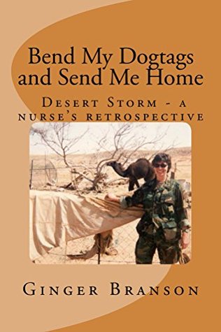 Bend My Dogtags and Send Me Home: Desert Storm - A Nurse's Retrospective (Kindle Edition)