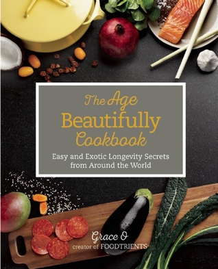 The Age Beautifully Cookbook: Easy and Exotic Longevity Secrets from Around the World (Hardcover)