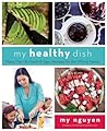 My Healthy Dish: More Than 85 Fresh & Easy Recipes for the Whole Family My Healthy Dish: More Than 85 Fresh & Easy Recipes for the Whole Family