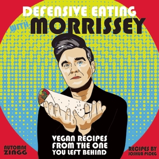 Defensive Eating with Morrissey: Vegan Recipes from the One You Left Behind (Vegan Cooking)