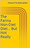 The Farina Non-Diet Diet... But Not Really
