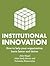 Institutional Innovation: How to Help Your Organization Learn Faster and Thrive