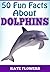 DOLPHINS: 50 Fun Facts About Dolphins