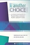 Another Choice: a Compassionate Guide to Placing a Child for Adoption Another Choice: a Compassionate Guide to Placing a Child for Adoption