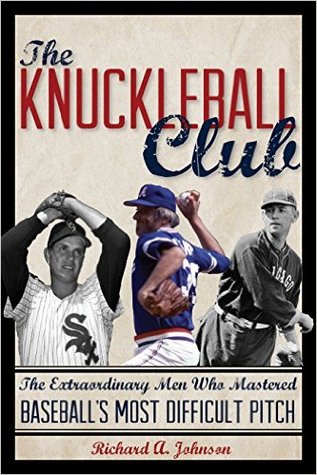 The Knuckleball Club: The Extraordinary Men Who Mastered Baseball's Most Difficult Pitch