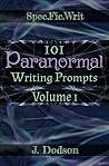 101 Paranormal Writing Prompts: Volume 1 (SpecFicWrit) 101 Paranormal Writing Prompts: Volume 1 (SpecFicWrit)