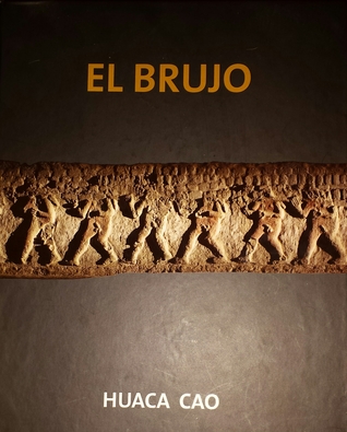 El Brujo : Huaca Cao, centro ceremonial Moche en el Valle de Chicama = Huaca Cao, a Moche ceremonial center in the Chicama Valley