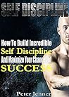 Self Discipline: How To build Incredible Self Discipline and Maximize Your Chances of Success