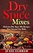 Dry Spice Mixes: Delicious Dry Spice Mix Recipes That Anyone Can Make (Spice Recipes, Condiment Recipes, Miracle Cures, Natural Remedies)