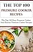 The Top 100 Pressure Cooker Recipes: The Top 100 Pressure And Electric Pressure Cooker Recipes