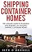 Shipping Container Homes: The Ultimate Guide To Planning and Building An Amazing Shipping Container Home! (Tiny House Living, Shipping Container Homes, Shipping Container Books)
