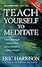 Teach Yourself To Meditate by Eric Harrison
