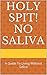 Holy Spit! No Saliva: A Guide To Living Without Saliva