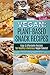 Vegan: Plant-Based Snack Recipes - Easy & Affordable Recipes for Healthy & Delicious Vegan Snacks! (Vegan, Vegan Recipes, Plant Based, Vegetarian, Snack Recipes, Vegetarian Recipes)