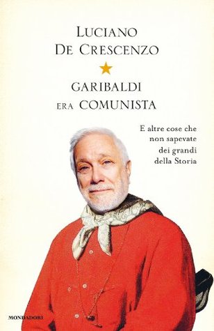 Garibaldi era comunista. E altre cose che non sapevate dei grandi della storia (Kindle Edition)
