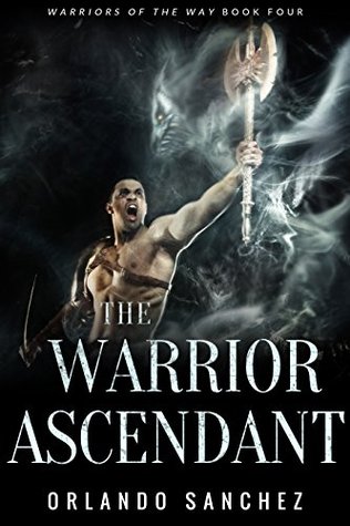 The Warrior Ascendant (Warriors of the Way, #4)
