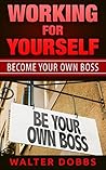 Working For Yourself: Become Your Own Boss