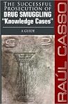 The Successful Prosecution of Drug Smuggling "Knowledge Cases" The Successful Prosecution of Drug Smuggling "Knowledge Cases"