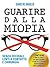 Guarire dalla Miopia. Senza Occhiali, Lenti a contatto e Chirurgia (Italian Edition)