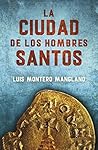 La ciudad de los hombres santos by Luis Montero Manglano