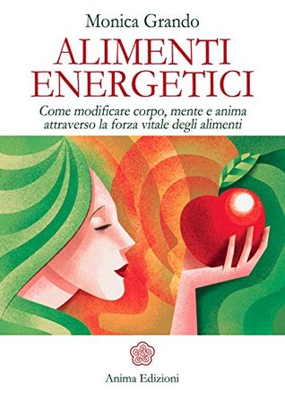 Alimenti Energetici: Come modificare corpo, mente e anima attraverso la forza vitale degli alimenti (Italian Edition)