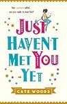 Just Haven't Met You Yet by Cate Woods Just Haven't Met You Yet by Cate Woods