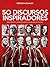 50 Discursos Inspiradores: Qué dijeron y porqué quienes cambiaron el mundo (Spanish Edition)