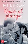 MI ERROR FUE Amar al príncipe. Parte II by Moruena Estríngana