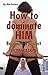 How to Dominate Him: Becoming a Perfect Dominatrix