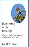 Beginning with Birding: 25 tips to help you become a better bird watcher