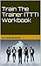 Train The Trainer (TTT): A framework for developing your knowledge as a trainer, the skills required and to discover the personal satisfaction of helping other grow!