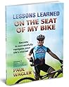 Lessons Learned on the Seat of My Bike: Secrets to Succesfully Navigating Your Life's Course! Lessons Learned on the Seat of My Bike: Secrets to Succesfully Navigating Your Life's Course!