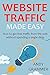 WEBSITE TRAFFIC MADE EASY - 2016: How to get free traffic from the web without spending a single dime