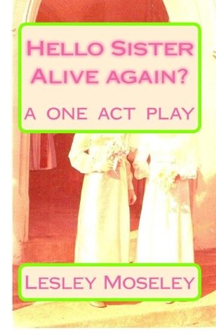 Hello Sister - Alive again?: Remember who I am? A ONE ACT PLAY
