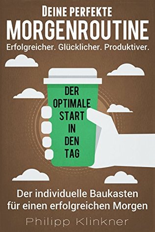 Die perfekte Morgenroutine - Der individuelle Baukasten für dein perfektes Morgenritual: Mehr Erfolg, Motivation, Disziplin, Leistungsfähigkeit und Produktivität ... (Selbstmanagement Bücher 2) (German Edition)