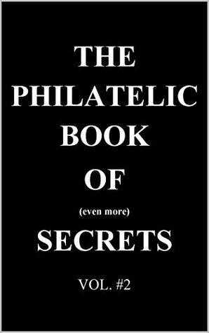 The Philatelic Book of Even More Secrets (The Philatelic Book of Secrets 2)