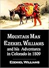 Mountain Man Ezekiel Williams and his Adventures in Colorado ... by Ezekiel Williams
