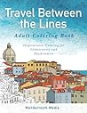 Travel Between the Lines Adult Coloring Book by Adult Coloring Books