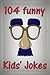 104 Funny Kids' Jokes: A Collection of Funny Jokes for all the Family