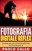 Fotografia Digitale Reflex: Guida alla composizione fotografica (Italian Edition)