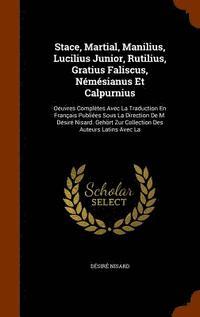 Stace, Martial, Manilius, Lucilius Junior, Rutilius, Gratius Faliscus, Némésianus Et Calpurnius: Oeuvres Complètes Avec La Traduction En Français ... Zur Collection Des Auteurs Latins Avec La